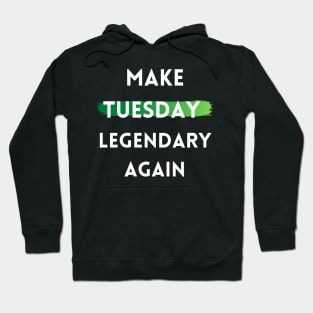 Make Tuesday Legendary Again Hoodie